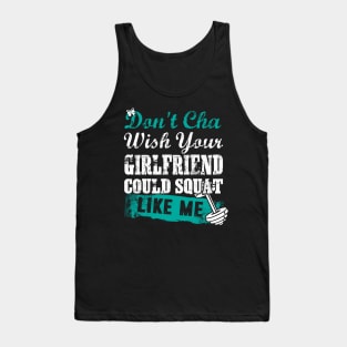 GYM don't cha wish your girlfriend could squat like me Tank Top